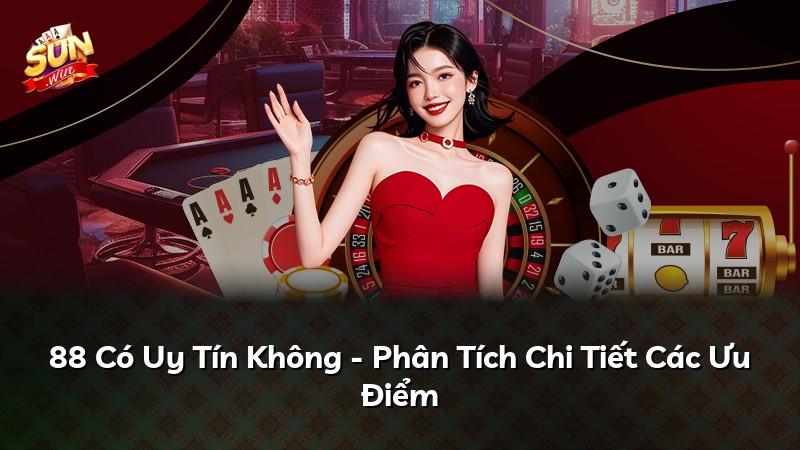 88 Có Uy Tín Không - Phân Tích Chi Tiết Các Ưu Điểm