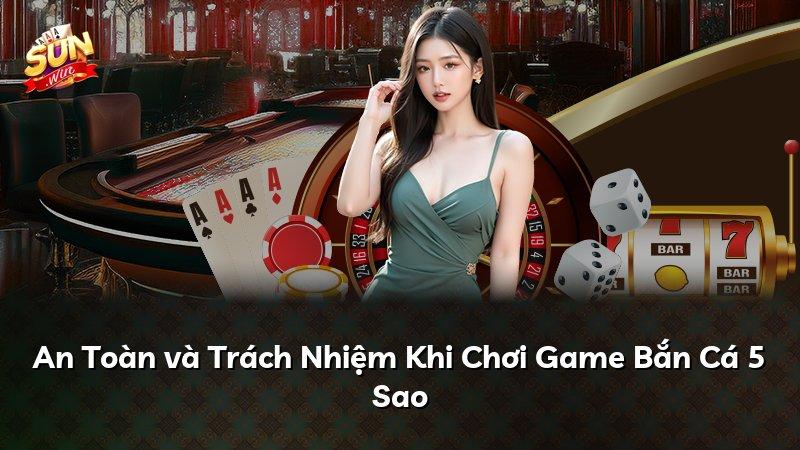 An Toàn và Trách Nhiệm Khi Chơi Game Bắn Cá 5 Sao