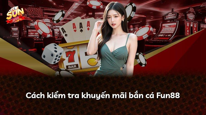 Cách kiểm tra khuyến mãi bắn cá Fun88