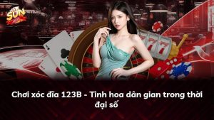 Chơi xóc đĩa 123B – Tinh hoa dân gian trong thời đại số