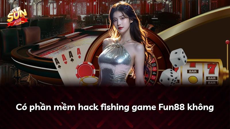 Có phần mềm hack fishing game Fun88 không