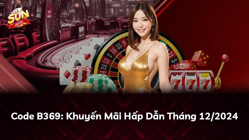 Code B369: Khuyến Mãi Hấp Dẫn Tháng 12/2024
