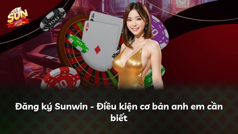 Đăng ký Sunwin - Điều kiện cơ bản anh em cần biết