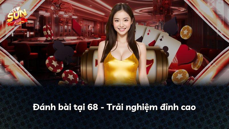 Đánh bài tại 68 - Trải nghiệm đỉnh cao