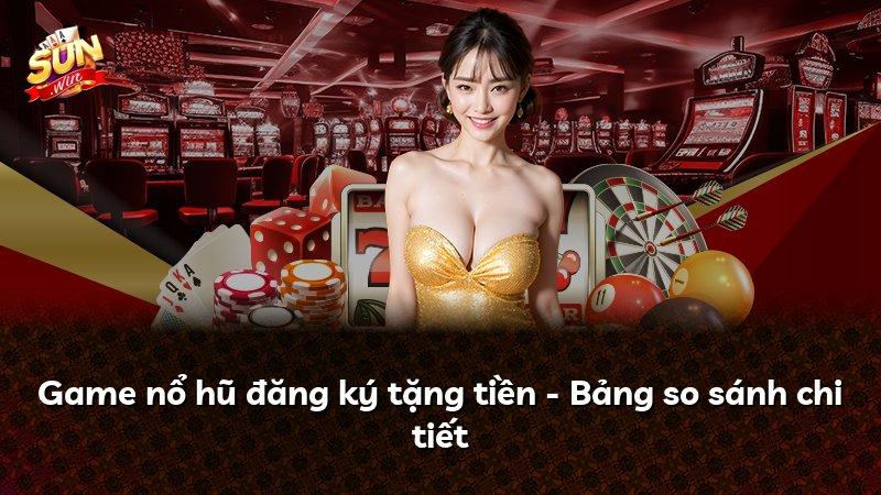 Game nổ hũ đăng ký tặng tiền - Bảng so sánh chi tiết