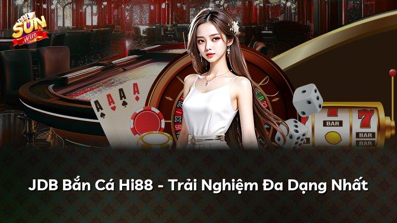 JDB Bắn Cá Hi88 - Trải Nghiệm Đa Dạng Nhất