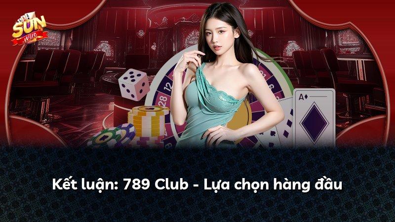 Kết luận: 789 Club - Lựa chọn hàng đầu