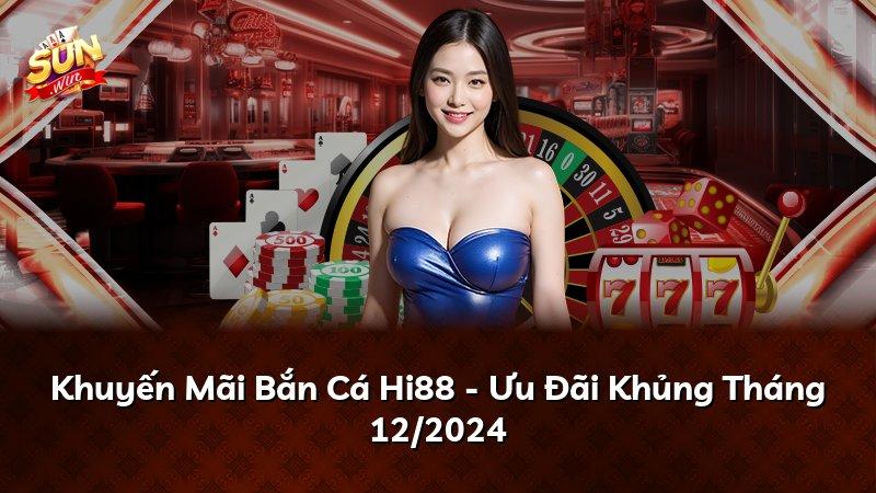 Khuyến Mãi Bắn Cá Hi88 - Ưu Đãi Khủng Tháng 12/2024