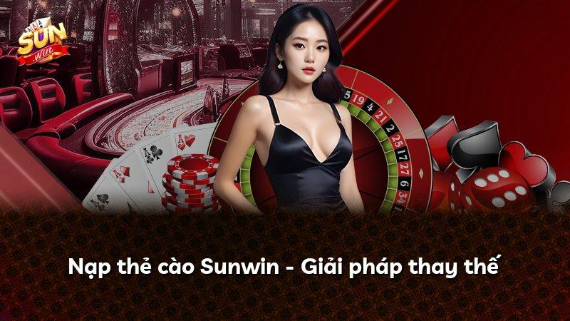 Nạp thẻ cào Sunwin - Giải pháp thay thế