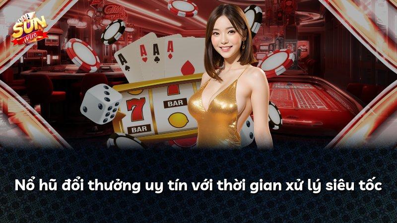 Nổ hũ đổi thưởng uy tín với thời gian xử lý siêu tốc
