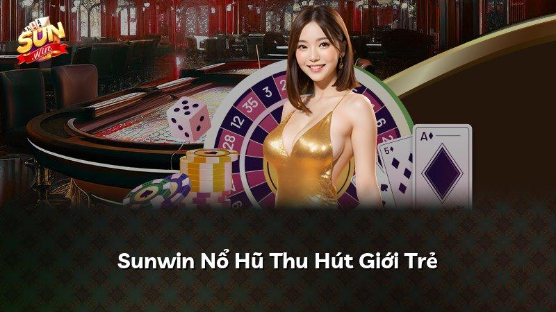 Sunwin Nổ Hũ Thu Hút Giới Trẻ