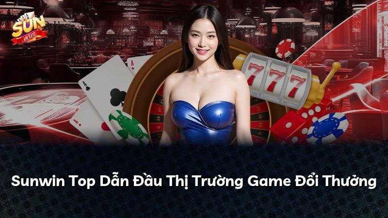 Sunwin Top Dẫn Đầu Thị Trường Game Đổi Thưởng
