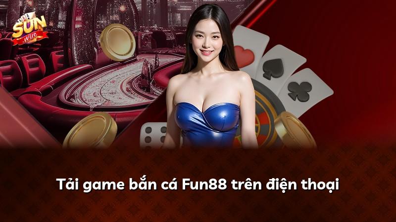 Tải game bắn cá Fun88 trên điện thoại