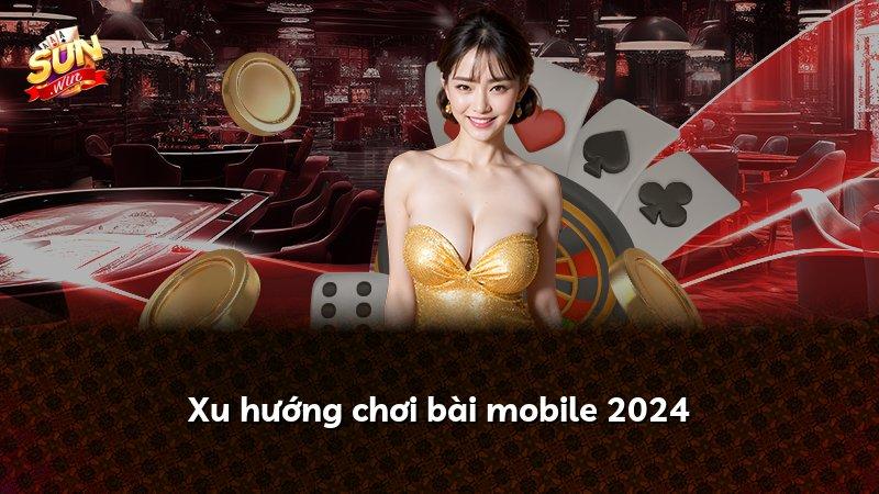Xu hướng chơi bài mobile 2024
